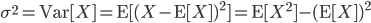 \sigma^2 = {\rm Var}[X] ={\rm E}[(X-{\rm E}[X])^2] ={\rm E}[X^2] -({\rm E}[X])^2 



