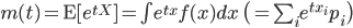 m(t) ={\rm E}[ e^{tX}] = \int e^{tx} f(x) dx  \ \bigl( = \sum_i e^{tx_i}p_i \bigr)