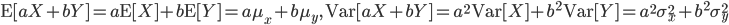 {\rm E}[aX+bY]=a{\rm E}[X] + b{\rm E}[Y]=a\mu_x + b\mu_y, \  {\rm Var}[aX+bY]=a^2{\rm Var}[X] + b^2{\rm Var}[Y]=a^2 \sigma^2_x + b^2\sigma^2_y