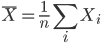 \bar{X} = \frac{1}{n} \sum_i X_i