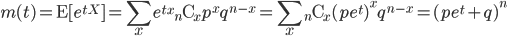 m(t) ={\rm E}[e^{tX}]=\sum_x e^{tx} {}_n {\rm C}_x p^xq^{n-x} =\sum_x {}_n {\rm C}_x (pe^t )^xq^{n-x}=(pe^t + q)^n