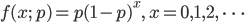 f(x; \ p) = p(1-p)^x, \ x=0,1,2, \ \cdots