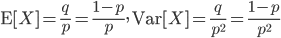 {\rm E}[X] = \frac{q}{p} = \frac{1-p}{p}, \ {\rm Var}[X] = \frac{q}{p^2}=\frac{1-p}{p^2}