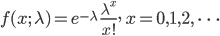 f(x; \ \lambda)=e^{-\lambda} \ \frac{\lambda^x}{x!}, \ x=0,1,2, \ \cdots