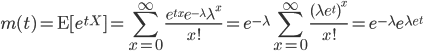 m(t)={\rm E}[e^{tX}]= \sum^\infty_{x=0} \frac{e^{tx}e^{-\lambda}\lambda^x}{x!} = e^{-\lambda} \sum^\infty_{x=0} \frac{(\lambda e^t)^x}{x!} = e^{-\lambda} e^{\lambda e^t}