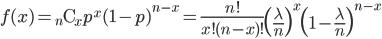 f(x)= {}_n {\rm C}_x p^x (1-p)^{n-x} = \frac{n!}{x!(n-x)!} \left( \frac{\lambda}{n} \right)^x  \left( 1-\frac{\lambda}{n} \right)^{n-x}