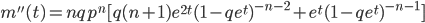 m''(t)=nqp^n [q(n+1)e^{2t}(1-qe^t)^{-n-2} + e^t (1-qe^t)^{-n-1} ]