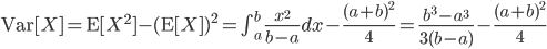 {\rm Var}[X]={\rm E}[X^2]-({\rm E}[X])^2 = \int^b_a \ \frac{x^2}{b-a}dx- \frac{(a+b)^2}{4}=\frac{b^3-a^3}{3(b-a)}-\frac{(a+b)^2}{4}