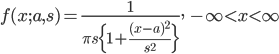 f(x;a,s)=\frac{1}{\pi s \Bigl\{1 + \frac{(x-a)^2}{s^2} \Bigr\}}, \ -\infty < x < \infty