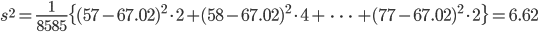 s^2 = \frac{1}{8585} \{(57-67.02)^2 \cdot 2+(58-67.02)^2 \cdot 4 + \ \cdots \ +(77-67.02)^2 \cdot 2 \}=6.62