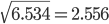 \sqrt{6.534} = 2.556