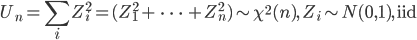 U_n =\sum_i Z_i^2 = (Z_1^2 + \ \cdots \ + Z_n^2) \sim \chi^2(n), \ Z_i \sim N(0,1), \ {\rm iid}