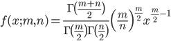 f(x;m,n)=\frac{\Gamma \bigl( \frac{m+n}{2} \bigr) }{\Gamma \bigl(\frac{m}{2} \bigr) \Gamma \bigl(\frac{n}{2} \bigr)} \Bigl( \frac{m}{n} \Bigr) ^{\frac{m}{2}} x^{\frac{m}{2}-1} 