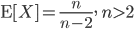 {\rm E}[X] =\frac{n}{n-2}, \ n>2