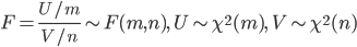 F =\frac{U/m}{V/n} \sim F(m,n), \ U \sim \chi^2(m), \ V \sim \chi^2(n)