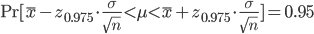 {\rm Pr}[\bar{x}-z_{0.975}\cdot \frac{\sigma}{\sqrt{n}}<\mu<\bar{x}+z_{0.975}\cdot \frac{\sigma}{\sqrt{n}}]=0.95