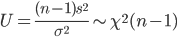 U=\frac{(n-1)s^2}{\sigma^2} \sim \chi^2(n-1)