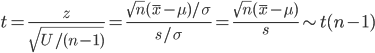 t =\frac{z}{\sqrt{U/(n-1)}}=\frac{\sqrt{n}(\bar{x}-\mu)/\sigma}{s/\sigma}=\frac{\sqrt{n}(\bar{x}-\mu)}{s} \sim t(n-1)