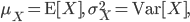 \mu_X ={\rm E}[X], \ \sigma^2_X = {\rm Var}[X], 