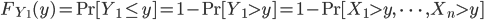 F_{Y_1}(y) = {\rm Pr}[Y_1 \leq y] =1-{\rm Pr}[Y_1 >y ] = 1- {\rm Pr}[X_1>y, \ \cdots \ , X_n>y]