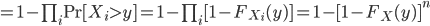 =1-\prod_i {\rm Pr}[X_i>y]=1- \prod_i[1 - F_{X_i}(y)]=1-[1-F_X(y)]^n