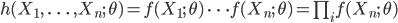 h(X_1, \ \ldots \ , X_n; \ \theta)=f(X_1; \ \theta) \ \cdots f(X_n; \ \theta) = \prod_i f(X_n; \ \theta)