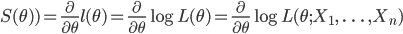 S(\theta))=\frac{\partial}{\partial \theta}l(\theta)=\frac{\partial}{\partial \theta} \log L(\theta)=\frac{\partial}{\partial \theta} \log L(\theta ; X_1, \ \ldots \ ,  X_n)