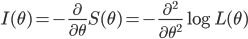 I(\theta) = -\frac{\partial}{\partial \theta} S(\theta) =-\frac{\partial^2}{\partial \theta^2} \log L(\theta) 