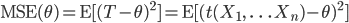 {\rm MSE}(\theta)={\rm E}[ (T-\theta})^2 ] = {\rm E}[ ( t(X_1, \ \ldots \, X_n)-\theta)^2 ]