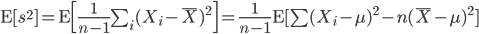 {\rm E}[s^2] = {\rm E} \Bigl[ \frac{1}{n-1} \sum_i(X_i-\bar{X})^2 \Bigr]=\frac{1}{n-1} {\rm E}[

\sum(X_i-\mu)^2-n(\bar{X}-\mu)^2]