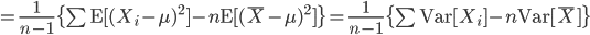 =\frac{1}{n-1} \bigl{ \sum {\rm E}[(X_i-\mu)^2]-n{\rm E}[(\bar{X}-\mu)^2] \bigr} = \frac{1}{n-1} \bigl{\sum {\rm Var}[X_i]-n{\rm Var}[\bar{X}] \bigr}