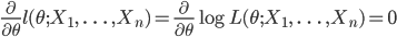 \frac{\partial}{\partial \theta} l(\theta ; X_1, \ \ldots \ ,  X_n)=\frac{\partial}{\partial \theta} \log L(\theta ; X_1, \ \ldots \ ,  X_n)=0