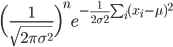 \Bigl(\frac{1}{\sqrt{2 \pi \sigma^2}} \Bigr)^ne^{-\frac{1}{2 \sigma^2}\sum_i(x_i-\mu)^2} 