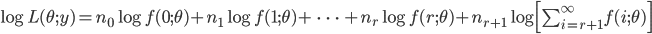 \log L(\theta; y)=n_0 \log f(0; \theta) + n_1 \log f(1; \theta) + \ \cdots \ + n_r \log f(r; \theta) +n_{r+1} \log \Bigl[ \sum_{i=r+1}^{\infty} f(i; \theta) \Bigr]