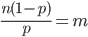 \frac{n(1-p)}{p}=m