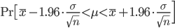 {\rm Pr} \bigl[ \bar{x} - 1.96 \cdot\frac{\sigma}{\sqrt{n}} < \mu < \bar{x} + 1.96 \cdot\frac{\sigma}{\sqrt{n}} \Bigr]