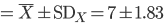 = \bar{X} \pm {\rm SD}_X = 7 \pm 1.83