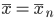 \bar{x}=\bar{x}_n