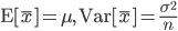 {\rm E}[\bar{x}] = \mu, \ {\rm Var}[\bar{x}] =\frac{\sigma^2}{n}